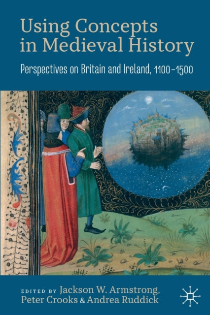 Using Concepts in Medieval History - Perspectives on Britain and Ireland, 1100-1500