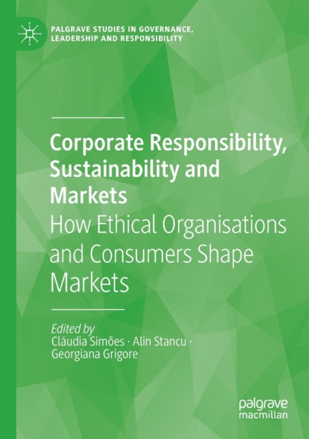 Corporate Responsibility, Sustainability and Markets - How Ethical Organisations and Consumers Shape Markets