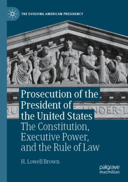 Prosecution of the President of the United States - The Constitution, Executive Power, and the Rule of Law