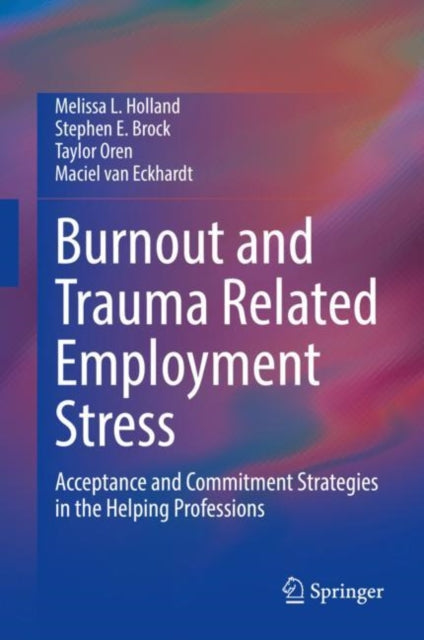 Burnout and Trauma Related Employment Stress - Acceptance and Commitment Strategies in the Helping Professions