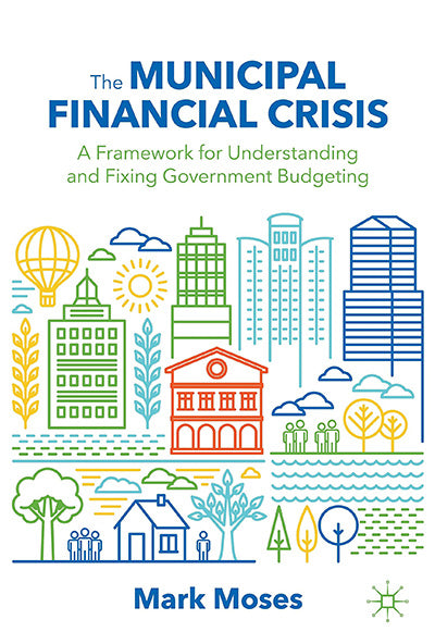 The Municipal Financial Crisis: A Framework for Understanding and Fixing Government Budgeting