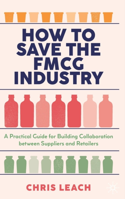 How to Save the FMCG Industry - A Practical Guide for Building Collaboration between Suppliers and Retailers