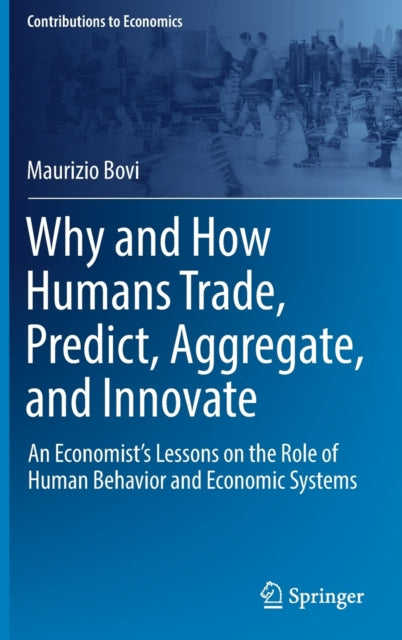 Why and How Humans Trade, Predict, Aggregate, and Innovate - An Economist's Lessons on the Role of Human Behavior and Economic Systems