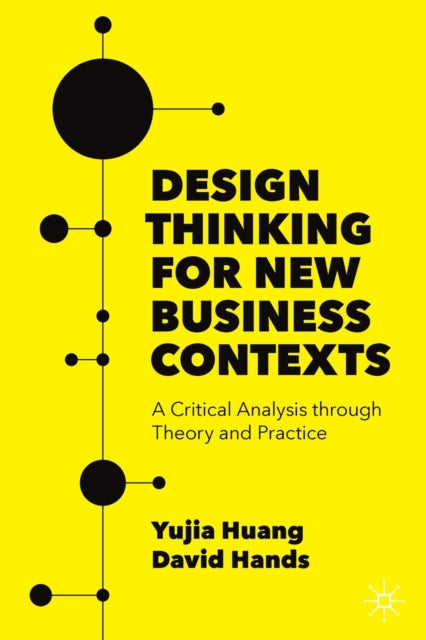 Design Thinking for New Business Contexts - A Critical Analysis through Theory and Practice