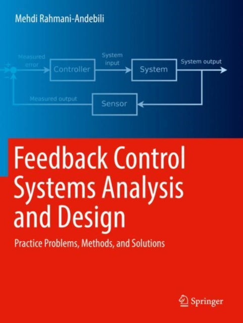 Feedback Control Systems Analysis and Design - Practice Problems, Methods, and Solutions