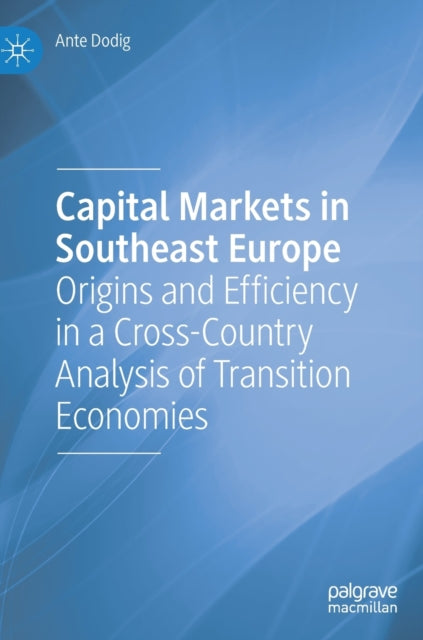 Capital Markets in Southeast Europe - Origins and Efficiency in a Cross-Country Analysis of Transition Economies