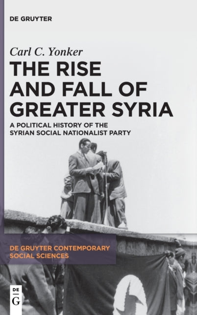 The Rise and Fall of Greater Syria - A Political History of the Syrian Social Nationalist Party