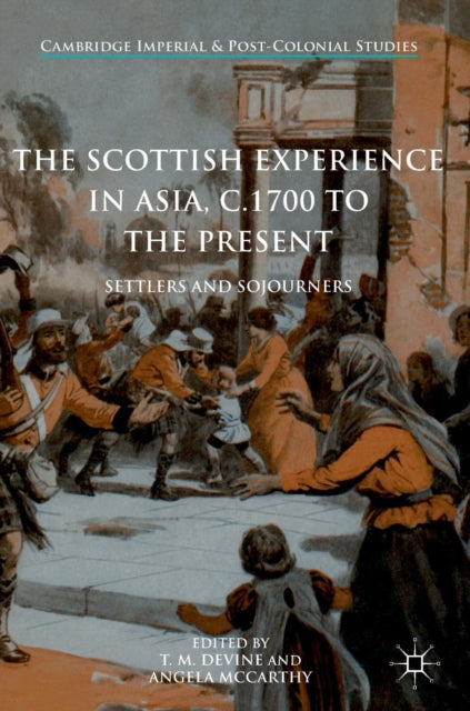 The Scottish Experience in Asia, c.1700 to the Present: Settlers and Sojourners