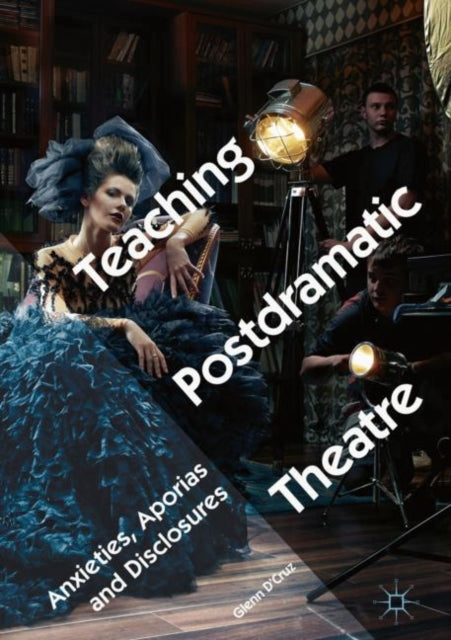 Teaching Postdramatic Theatre - Anxieties, Aporias and Disclosures