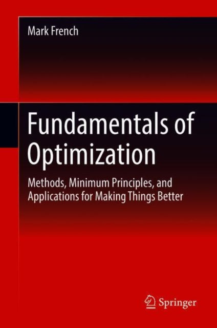 Fundamentals of Optimization - Methods, Minimum Principles, and Applications for Making Things Better