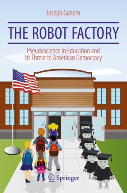 The Robot Factory: Pseudoscience in Education and Its Threat to American Democracy