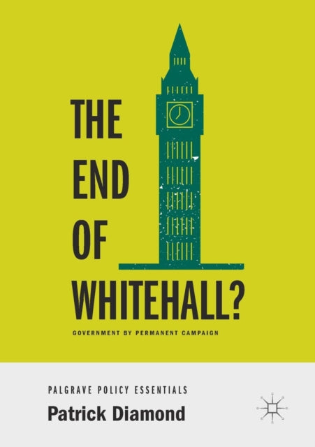 The End of Whitehall?: Government by Permanent Campaign