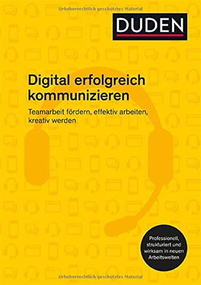 Digital erfolgreich kommunizieren: Teamarbeit fördern, effektiv arbeiten, kreativ werden (Duden Ratgeber)