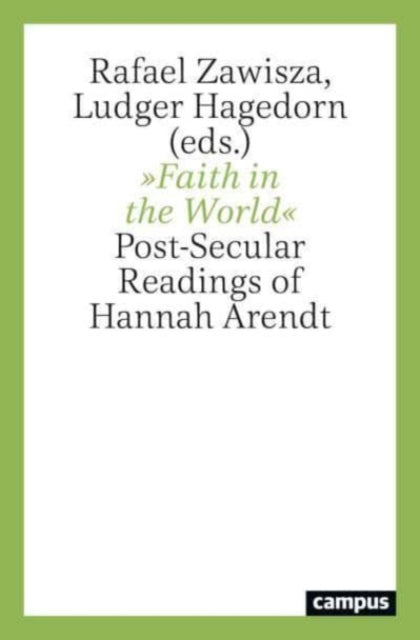 Faith in the World - Post-Secular Readings of Hannah Arendt