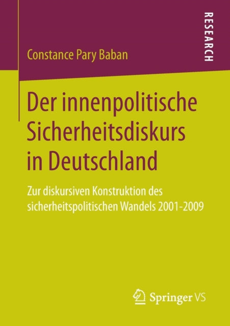 Der Innenpolitische Sicherheitsdiskurs in Deutschland: Zur Diskursiven Konstruktion Des Sicherheitspolitischen Wandels 2001-2009