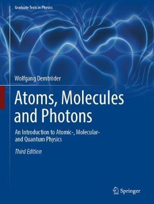 Atoms, Molecules and Photons - An Introduction to Atomic-, Molecular- and Quantum Physics