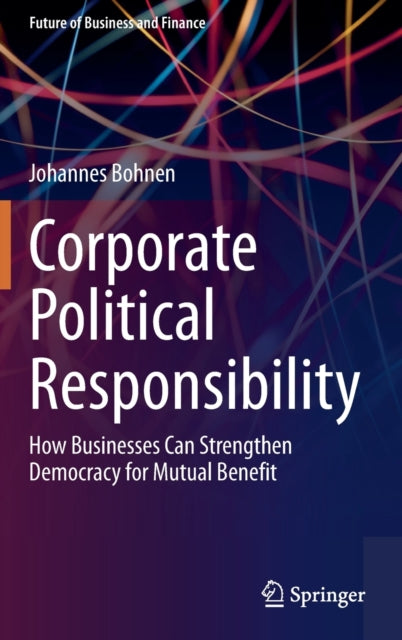 Corporate Political Responsibility - How Businesses Can Strengthen Democracy for Mutual Benefit