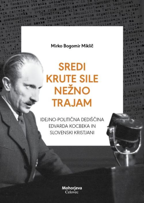 Sredi krute sile nežno trajam : idejno-politična dediščina Edvarda Kocbeka in slovenski kristjani