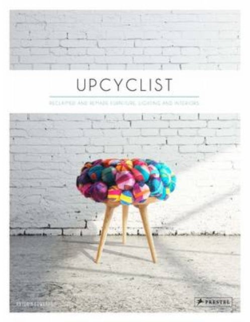 Upcyclist: Reclaimed and Remade Furniture, Lighting and Interiors