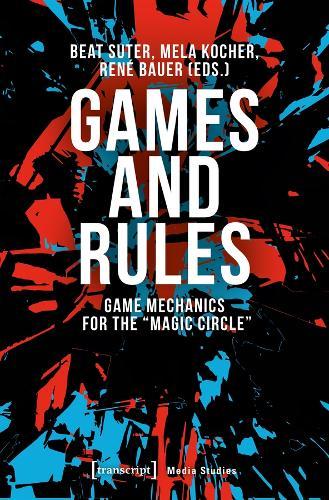 Games and Rules - Game Mechanics for the "Magic Circle"