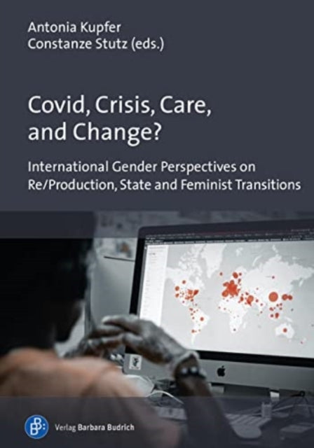 Covid, Crisis, Care, and Change? - International Gender Perspectives on Re/Production, State and Feminist Transitions