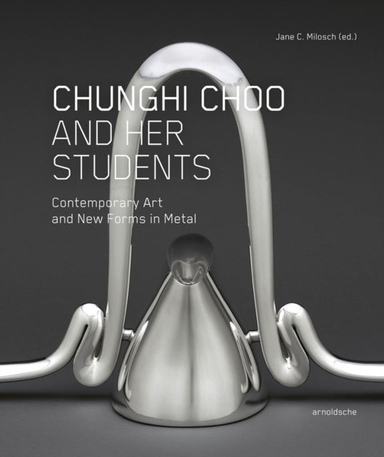Chunghi Choo and Her Students - Contemporary Art and New Forms in Metal
