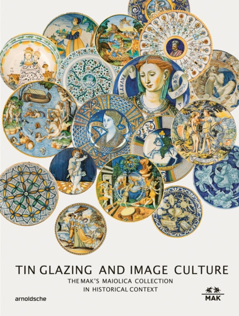 Tin-Glaze and Image Culture - The MAK Maiolica Collection in its Wider Context