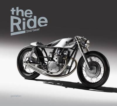 The Ride 2nd Gear: New Custom Motorcyclesand Their Builders