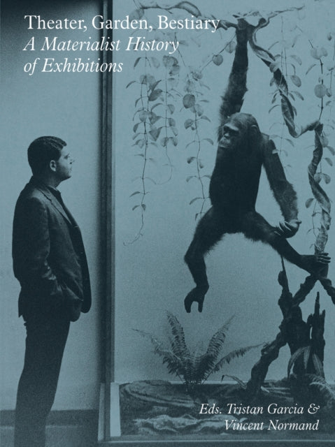 Theater, Garden, Bestiary – A Materialist History of Exhibitions
