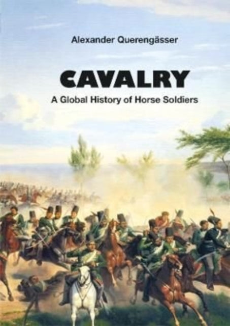 Cavalry - A Global History of Horse Soldiers