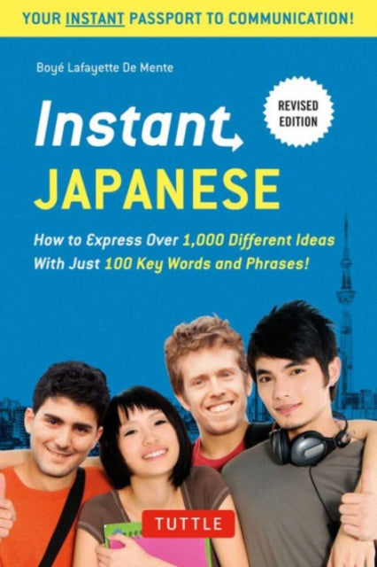 Instant Japanese-How to Express Over 1,000 Different Ideas with Just 100 Key Words and Phrases! (A Japanese Language Phrasebook & Dictionary)