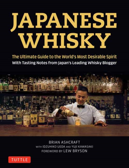 Japanese Whisky - The Ultimate Guide to the World's Most Desirable Spirit with Tasting Notes from Japan's Leading Whisky Blogger