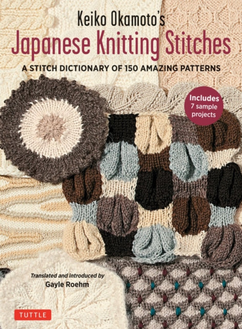 Keiko Okamoto's Japanese Knitting Stitches - A Stitch Dictionary of 150 Amazing Patterns with 7 Sample Projects