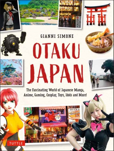 Otaku Japan - The Fascinating World of Japanese Manga, Anime, Gaming, Cosplay, Toys, Idols and More! (Covers over 450 locations with more than 400 photographs and 21 maps)