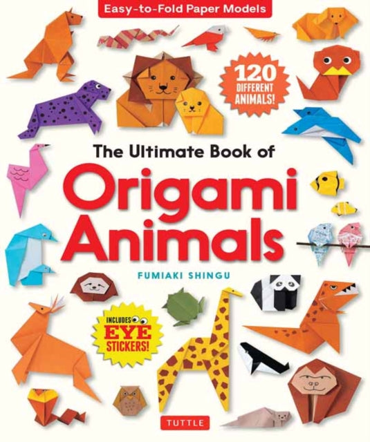 The Ultimate Book of Origami Animals - Easy-to-Fold Paper Animals [Includes 120 models; eye stickers]