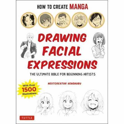 How to Create Manga: Drawing Facial Expressions - The Ultimate Bible for Beginning Artists (With Over 1,250 Illustrations)