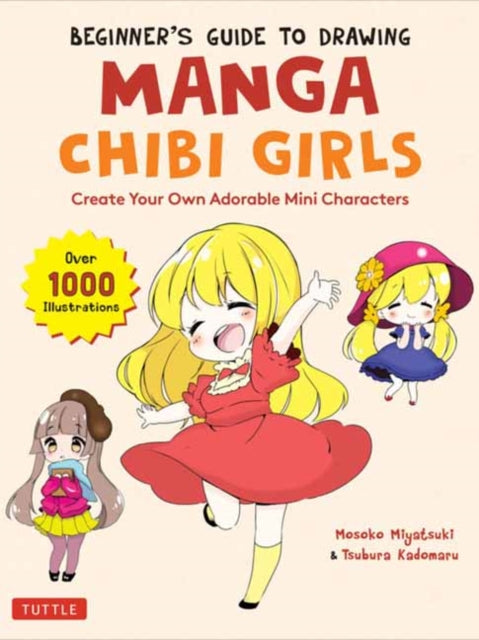 Beginner's Guide to Drawing Manga Chibi Girls - Create Adorable Mini Characters (Over 1,000 Illustrations)