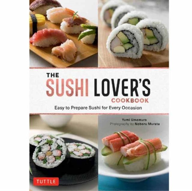 The Sushi Lover's Cookbook - Easy to Prepare Sushi for Every Occasion