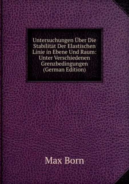 Untersuchungen Uber Die Stabilitat Der Elastischen Linie in Ebene Und Raum: Unter Verschiedenen Grenzbedingungen