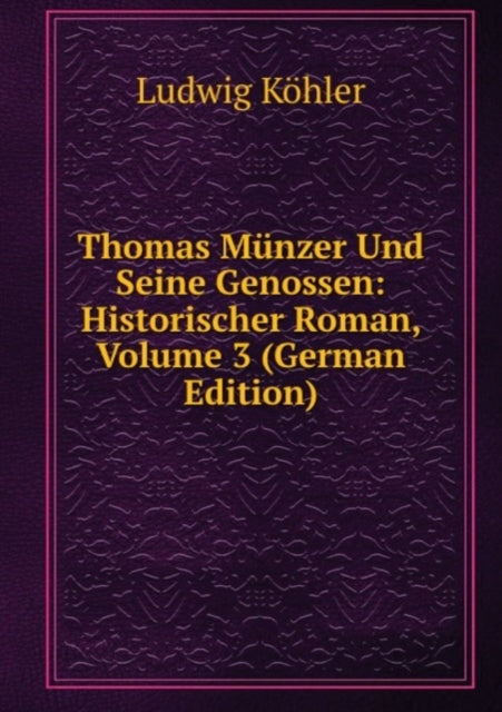 Thomas Munzer Und Seine Genossen: Historischer Roman, Volume 3 (German Edition)