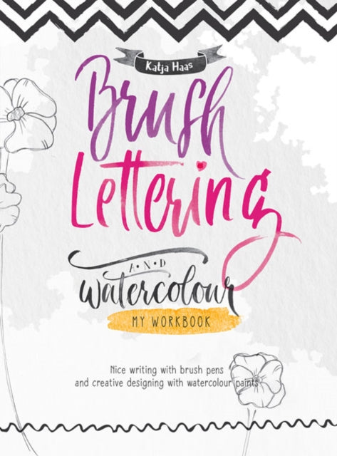 Brush Lettering and Watercolour: My Workbook - Nice Writing with Brush Pens and Creative Designing With Watercolour Paints