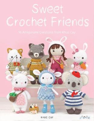 Sweet Crochet Friends - 16 Amigurumi Creations from Khuc Cay