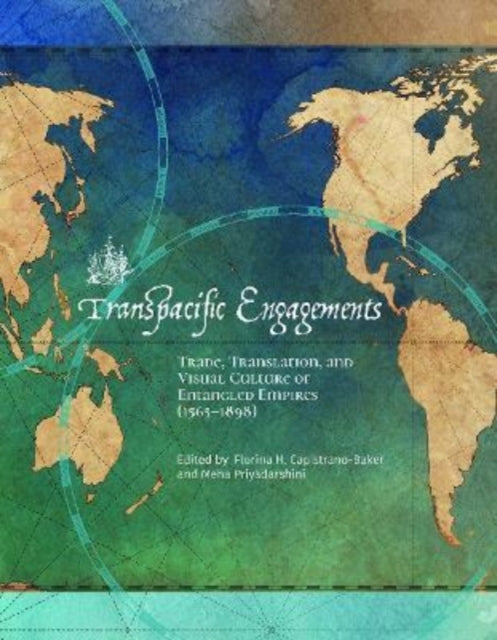 Transpacific Engagements - Trade, Translation, and Visual Culture of Entangled Empires (1565-1898)