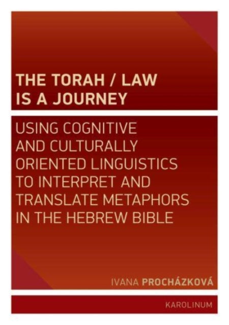 The Torah/Law Is a Journey - Using Cognitive and Culturally Oriented Linguistics to Interpret and Translate Metaphors in the Hebrew Bible