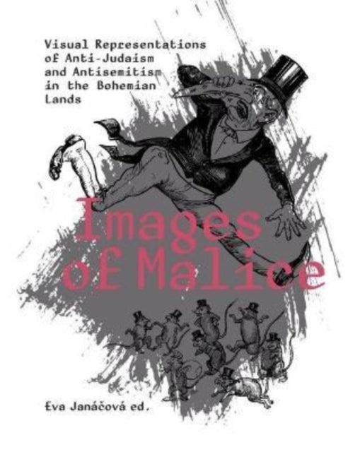 Images of Malice - Visual Representations of Anti-Judaism and Antisemitism in the Bohemian Lands