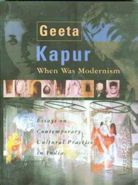 When Was Modernism – Essays on Contemporary Cultural Practice in India