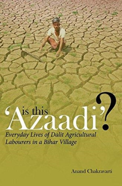 Is This 'Azaadi'? – Everyday Lives of Dalit Agricultural Labourers in a Bihar Village