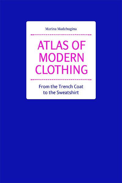 Atlas of Modern Clothing: From the Trench Coat to the Sweatshirt