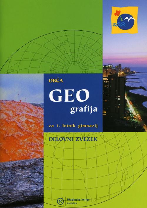 OBČA GEOGRAFIJA, delovni zvezek za geografijo za 1. letnik gimnazijskega in srednjega tehniškega oz. strokovnega izobraževanja