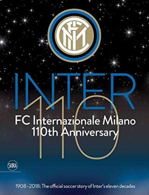 Inter 110: FC Internazionale Milano 110th Anniversary - 1908-2018: The official football story of Inter's eleven decades